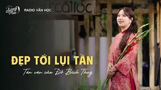 Radio Văn học: &ldquo;Đẹp tới lụi t&agrave;n&rdquo; &ndash; Tản văn của Đỗ B&iacute;ch Thu&yacute;