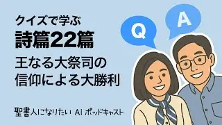 【詩篇22篇】  王なる大祭司の信仰による大勝利　クイズで学ぶ聖書 #32　聖書人になりたい・夫婦放談+AI ポッドキャスト