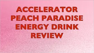 Accelerator Peach Paradise Energy Drink Review 