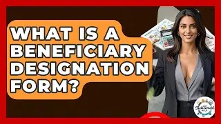 What Is A Beneficiary Designation Form? - Get Retirement Help