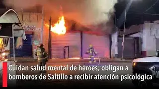 Cuidan salud mental de h&eacute;roes; obligan a bomberos de Saltillo a recibir atenci&oacute;n psicol&oacute;gica