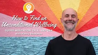 How to Find an Unconditional Wellbeing | Guided Meditation, Talk, and Q&A with Henry Shukman