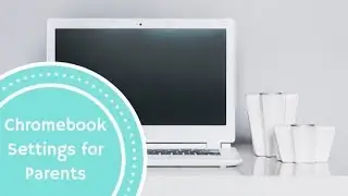 Chromebook Settings for Parents