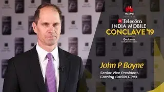 An interview with John Bayne, SVP & GM, Corning&reg; Gorilla&reg; Glass at India Mobile Conclave 2019
