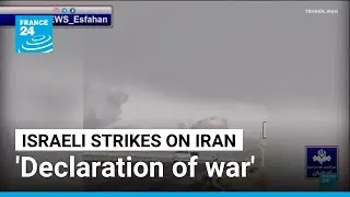 'Declaration of war': Fears of escalation as Iran counts cost of Israeli strikes &bull; FRANCE 24
