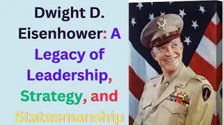 Dwight D. Eisenhower: A Legacy of Leadership, Strategy, and Statesmanship