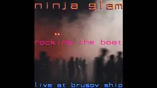 Ninja Glam - Rocking The Boat - Live At Brusov Ship