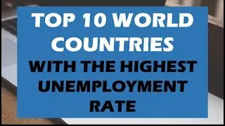 TOP 10 WORLD COUNTRIES WITH THE HIGHEST UNEMPLOYMENT RATE