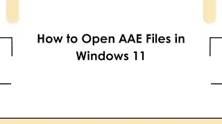 How to Open AAE Files in Windows 11