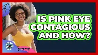 Is Pink Eye Contagious And How?
