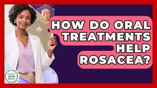 How Do Oral Treatments Help Rosacea? - Healthy Skin Brief