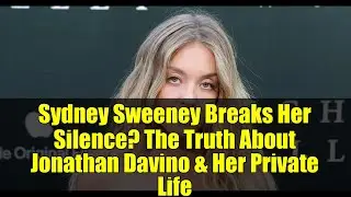 Sydney Sweeney Breaks Her Silence? The Truth About Jonathan Davino & Her Private Life