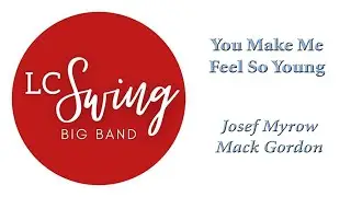 You Make Me Feel So Young - Josef Myrow, and Mack Gordon - LC Swing Big Band, feat Dave Boyer