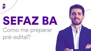 SEFAZ BA: Como me preparar pr&eacute;-edital?