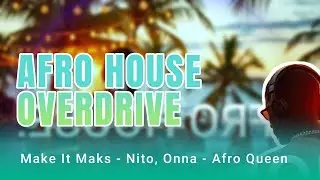 AFRO HOUSE  - Make It Maks - Nito-Onna - Afro Queen - Overdrive