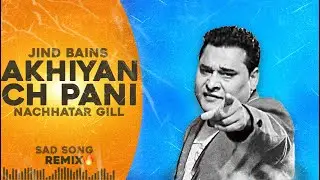 Akhiyan Ch Pani(Remix) Nachhatar Gill | Jind Bains | New Punjabi Song | Latest Songs 2025 | Sad Song