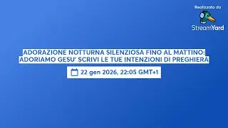 ADORAZIONE NOTTURNA SILENZIOSA FINO AL MATTINO: ADORIAMO GESU' SCRIVI LE TUE INTENZIONI DI PREGHIERA