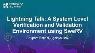 Lightning Talk: A System Level Verification and Validation Environment using SweRV - Anupam Bakshi