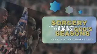 DEALING WITH SORCERY AGAINST GOD'S SEASONS | PASTOR SUZAN MUWANGUZI | 21-10-2025