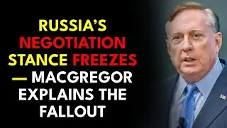 Russia&rsquo;s Negotiation Stance FREEZES &mdash; Macgregor Explains the Fallout