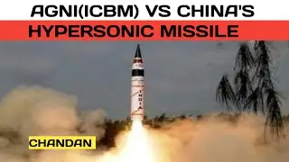 Agni (ICBM) vs China&rsquo;s Hypersonic missile
