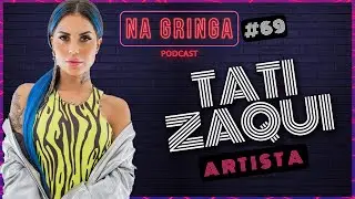 TATI ZAQUI - NA GRINGA Podcast #69