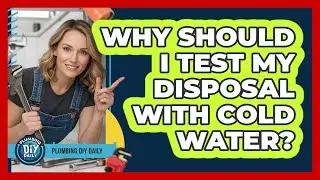 Why Should I Test My Disposal With Cold Water?