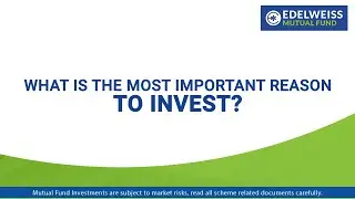 What Is the Most Important Reason to Invest | Edelweiss MF
