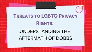 Threats to LGBTQ Privacy Rights: Understanding the Aftermath of Dobbs