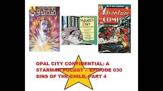 OPAL CITY CONFIDENTIAL: A STARMAN PODCAST -- EPISODE 030 SINS OF THE CHILD, PART 4