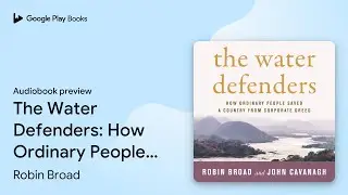 The Water Defenders: How Ordinary People Saved&hellip; by Robin Broad &middot; Audiobook preview