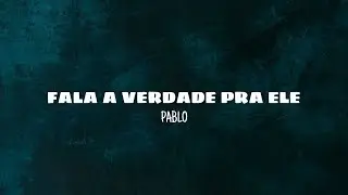 Fala a verdade pra ele - Pablo (lyrics)
