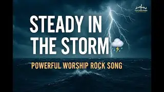 Steady in the Storm ⛈️ | Powerful Worship Rock Song of Faith & Trust