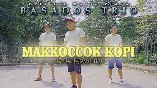 BASADOS TRIO || MAKKOCCOK KOPI || LAGU POP BATAK (OFFICIAL MUSIC VIDEO)