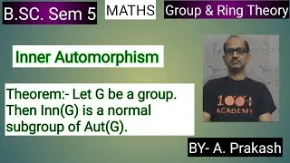 B.SC. Sem (5); MATHS. &ldquo;Group & Ring Theory&rdquo; Theorem on Inner Automorphism. BY- A. Prakash