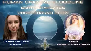 Human original bloodline. Stargates in Earth and Undergroun cities. With Audrey Walters and YssaH