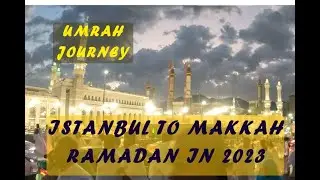 A Blessed Journey from Istanbul to Makkah | My Umrah Experience During Ramadan 2023