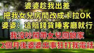 婆婆趁我出差，把我女兒房間改成卡拉OK，婆婆：這賠錢貨睡客廳就行，我沒吵鬧帶女兒回娘家，2個月後婆婆出事狂打我電話！#人生感悟 #故事分享 #故事頻道 #正能量 #情感