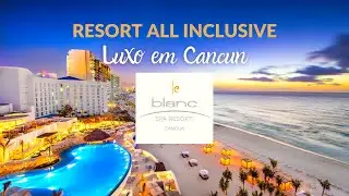 LE BLANC SPA RESORT CANCUN - ALL INCLUSIVE DE LUXO - Review Completo