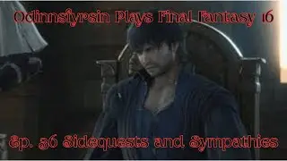 Final Fantasy 16 Gameplay - Episode 36 - Sidequests and Sympathies - Odinnsfyrsin Plays FFXVI