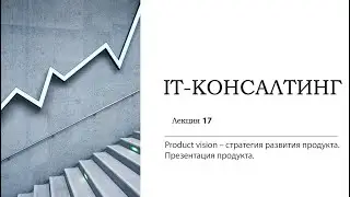 IT consulting 17 Product vision Стратегия развития продукта. Презентация продукта.