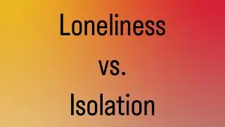 Loneliness vs. Isolation | Emotional Intelligence | Mental Health Research