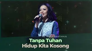 Tanpa Tuhan Hidup Kita Kosong - Ps. Henny Kristianus