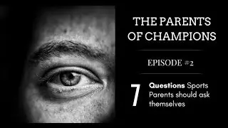 PARENTS OF CHAMPIONS | Episode 2 | 7 Questions Sports Parents should ask themselves