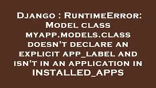 Django : RuntimeError: Model class myapp.models.class doesn't declare an explicit app_label and isn'