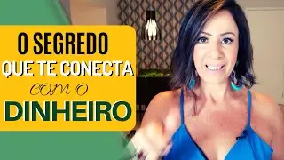 O SEGREDO QUE TE CONECTA COM O DINHEIRO!