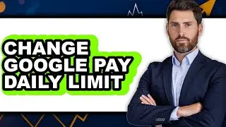 How to Change Google Pay Daily Limit - Full Guide