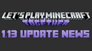 Let's Play Minecraft Together 1.13 Update News