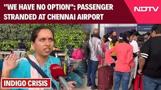 Indigo Flights News Today | 'We Have No Options': Passenger Stranded At Chennai Airport