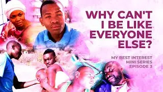 MY BEST INTEREST EPISODE 3: WHY CAN'T I BE LIKE EVERYONE ELSE